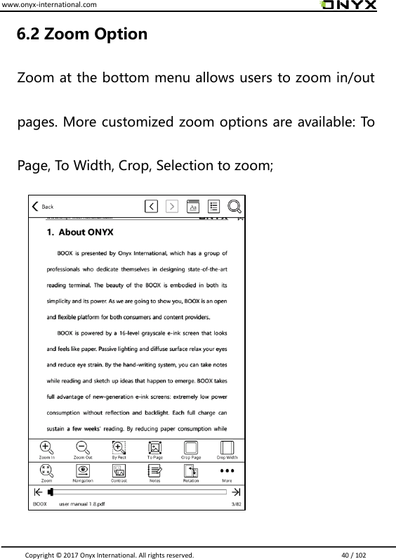 www.onyx-international.com                                                                                                                                                                                                                               Copyright &copy;  2017 Onyx International. All rights reserved.                             40 / 102 6.2 Zoom Option Zoom at the bottom menu allows users to zoom in/out pages. More customized zoom options are available: To Page, To Width, Crop, Selection to zoom;         