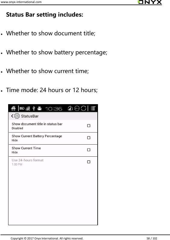 www.onyx-international.com                                                                                                                                                                                                                               Copyright &copy;  2017 Onyx International. All rights reserved.                             58 / 102 Status Bar setting includes:  Whether to show document title;  Whether to show battery percentage;  Whether to show current time;  Time mode: 24 hours or 12 hours;                    
