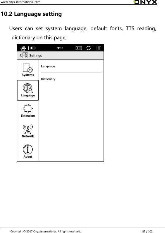 www.onyx-international.com                                                                                                                                                                                                                               Copyright &copy;  2017 Onyx International. All rights reserved.                             87 / 102 10.2 Language setting Users  can  set  system  language,  default  fonts,  TTS  reading, dictionary on this page;                               