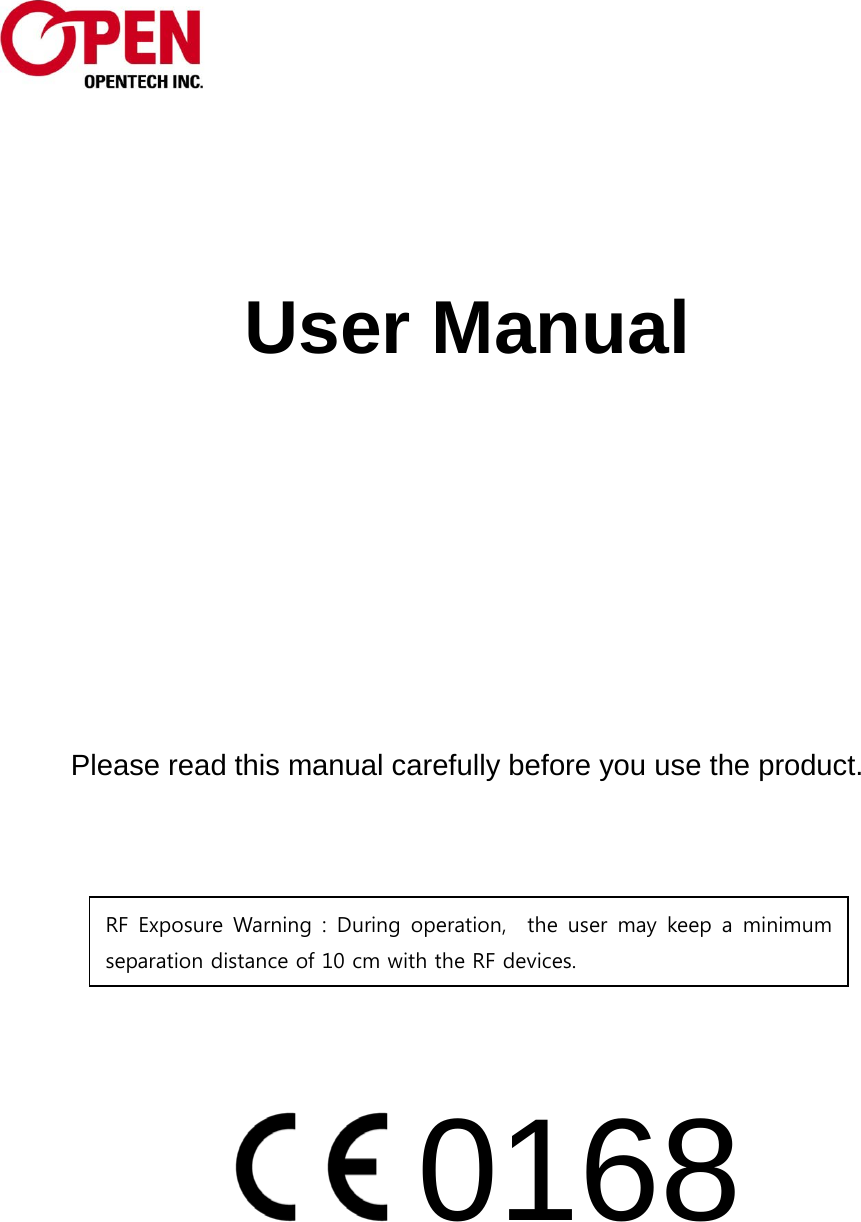      User Manual               Please read this manual carefully before you use the product.                0168      RF Exposure Warning : During operation,  the user may keep a minimum separation distance of 10 cm with the RF devices. 