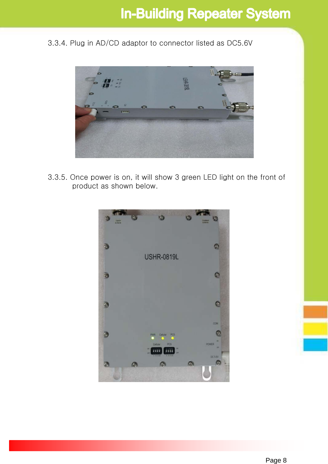 Page 83.3.4. Plug in AD/CD adaptor to connector listed as DC5.6V3.3.5. Once power is on, it will show 3 green LED light on the front ofproduct as shown below. 