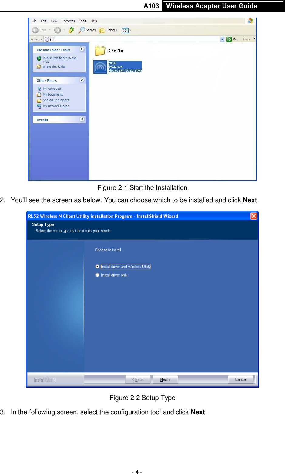       A103 Wireless Adapter User Guide  - 4 -  Figure 2-1 Start the Installation 2.  You’ll see the screen as below. You can choose which to be installed and click Next.  Figure 2-2 Setup Type 3.  In the following screen, select the configuration tool and click Next. 