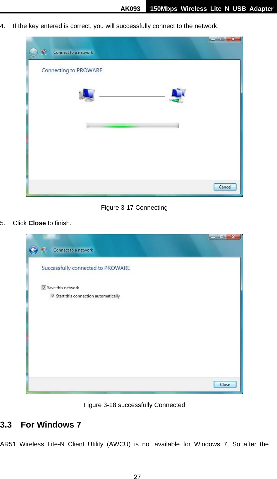 AK093  150Mbps Wireless Lite N USB Adapter 27 4.  If the key entered is correct, you will successfully connect to the network.  Figure 3-17 Connecting 5. Click Close to finish.  Figure 3-18 successfully Connected 3.3  For Windows 7 AR51 Wireless Lite-N Client Utility (AWCU) is not available for Windows 7. So after the 