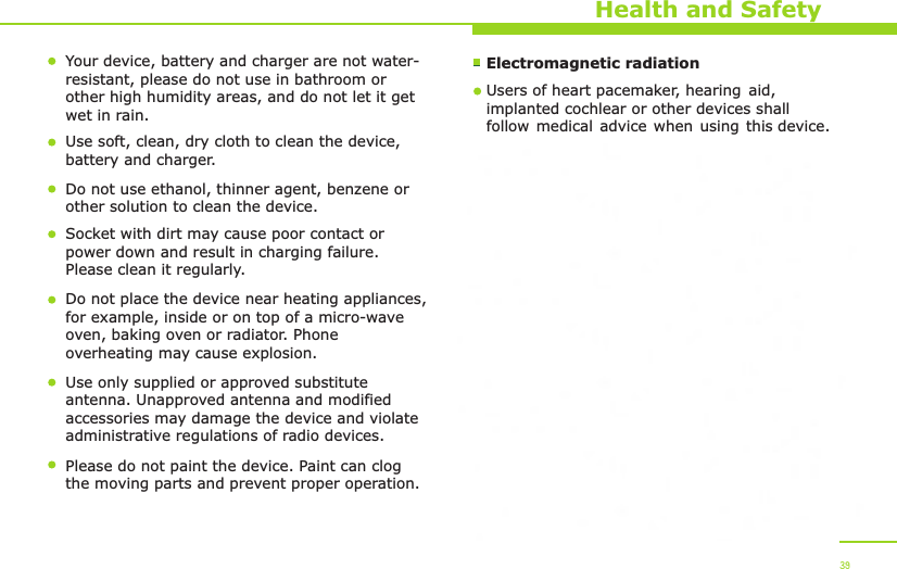 Health and SafetyYour device, battery and charger are not water-resistant, please do not use in bathroom or other high humidity areas, and do not let it get wet in rain. Use soft, clean, dry cloth to clean the device, battery and charger. Do not use ethanol, thinner agent, benzene or other solution to clean the device.Socket with dirt may cause poor contact or power down and result in charging failure. Please clean it regularly. Do not place the device near heating appliances, for example, inside or on top of a micro-wave oven, baking oven or radiator. Phone overheating may cause explosion. Use only supplied or approved substitute antenna. Unapproved antenna and modified accessories may damage the device and violate administrative regulations of radio devices. Please do not paint the device. Paint can clog the moving parts and prevent proper operation. 39Electromagnetic radiation The SAR limit of Europe is 2.0/Wkg. Devicetypes OPPO R821 has also been testedagainst this SAR limit. The highest SAR value reported under this standard during product certification for use at the ear is W/kg and when properly worn on the body is  W/kg.This device was tested for typical body-wornoperations with the back of the handset kept1.5cm from the body. To maintain compliancewith RF exposure requirements, use accessories that maintain a 1.5cm separation distance between the user&apos;s body and the back of the handset. The use of belt clips, holsters and similar accessories should not contain metallic components in its assembly. The use of accessories that do not satisfy these requirements may not comply with RF exposure requirements, and should be avoided.0.9310.915Users of heart pacemaker, hearing aid,implanted cochlear or other devices shallfollow medical advice when using this device.