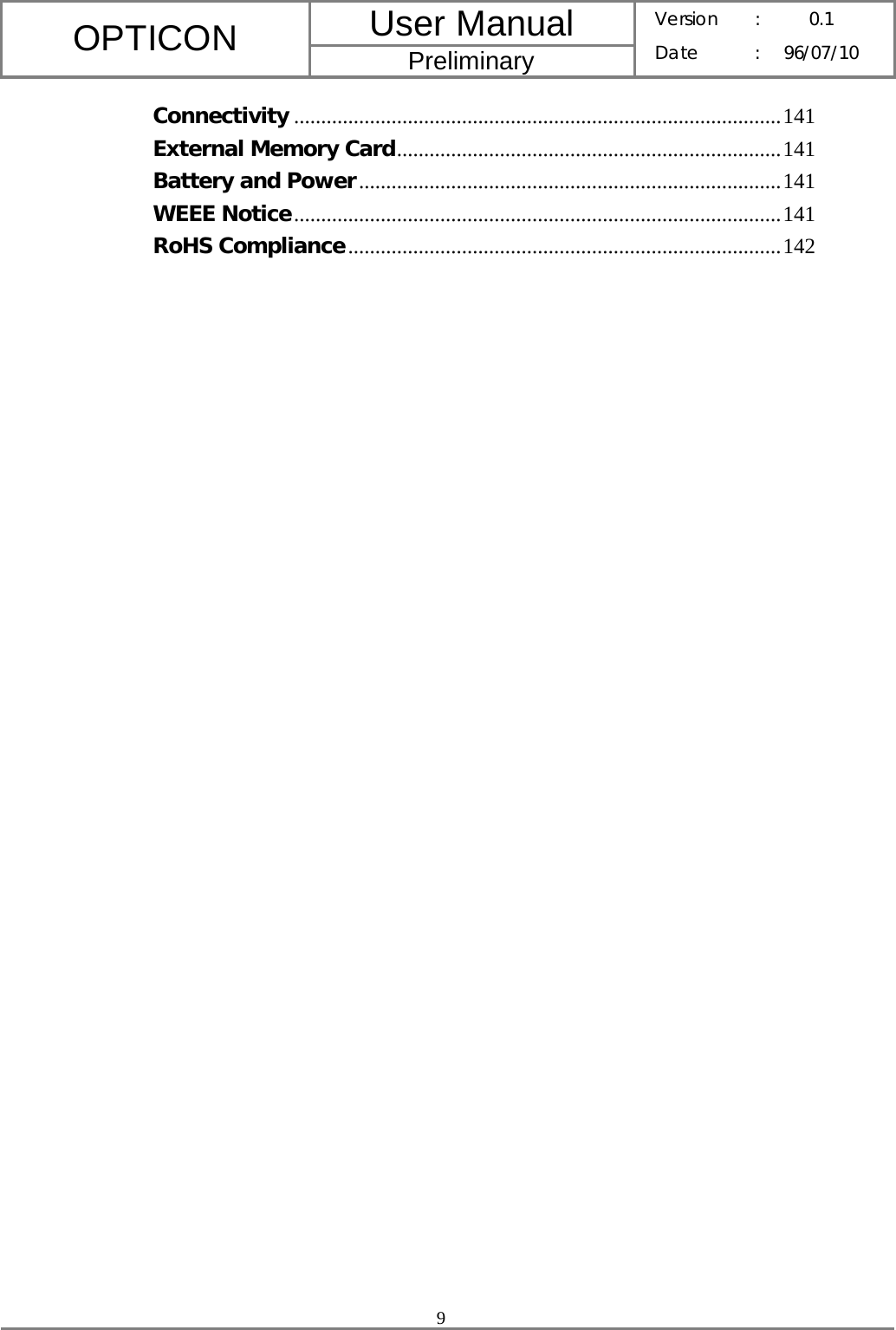 User Manual OPTICON Preliminary Version :  0.1 Date : 96/07/10  9  Connectivity ..........................................................................................141 External Memory Card.......................................................................141 Battery and Power..............................................................................141 WEEE Notice..........................................................................................141 RoHS Compliance................................................................................142  
