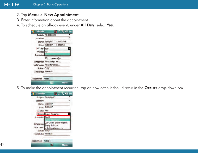 42Chapter 2. Basic Operations2. Tap Menu &gt; New Appointment.3. Enter information about the appointment.4. To schedule an all-day event, under All Day, select Yes.5. To make the appointment recurring, tap on how often it should recur in the Occurs drop-down box.