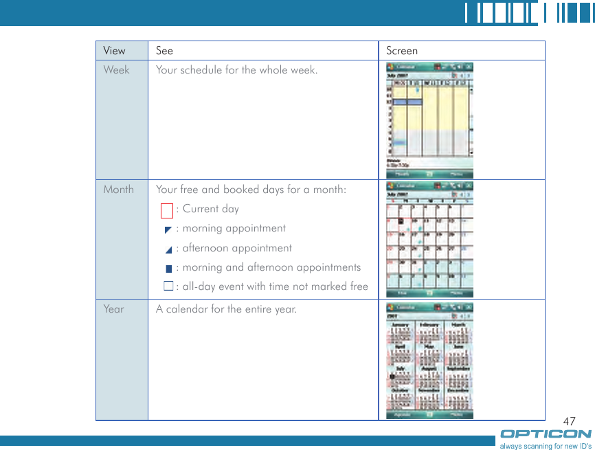 47View See ScreenWeek Your schedule for the whole week.Month Your free and booked days for a month:      : Current day      : morning appointment      : afternoon appointment      : morning and afternoon appointments      : all-day event with time not marked freeYear A calendar for the entire year.