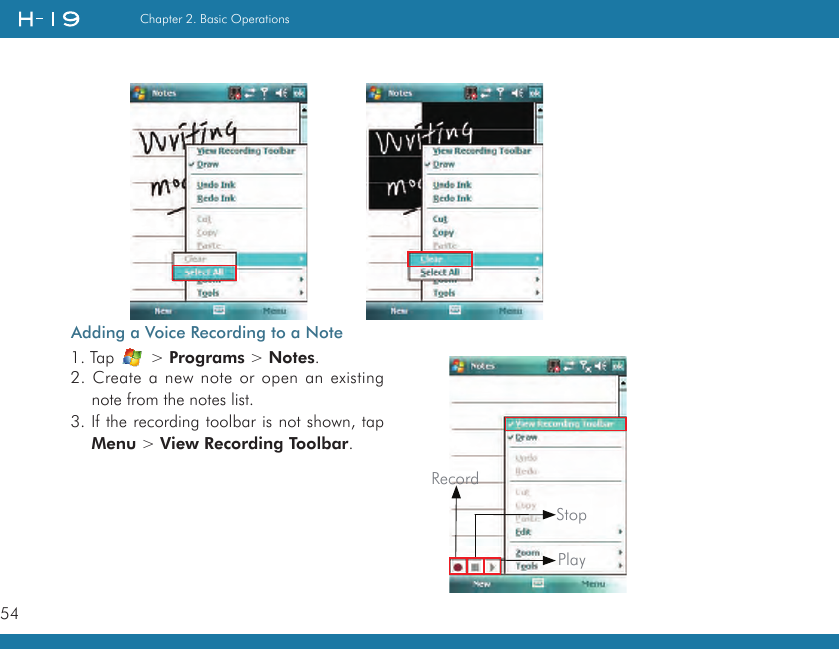 54Chapter 2. Basic Operations  Adding a Voice Recording to a Note1. Tap   &gt; Programs &gt; Notes.2. Create a new note or open an existing note from the notes list.3. If the recording toolbar is not shown, tap Menu &gt; View Recording Toolbar. StopPlayRecord