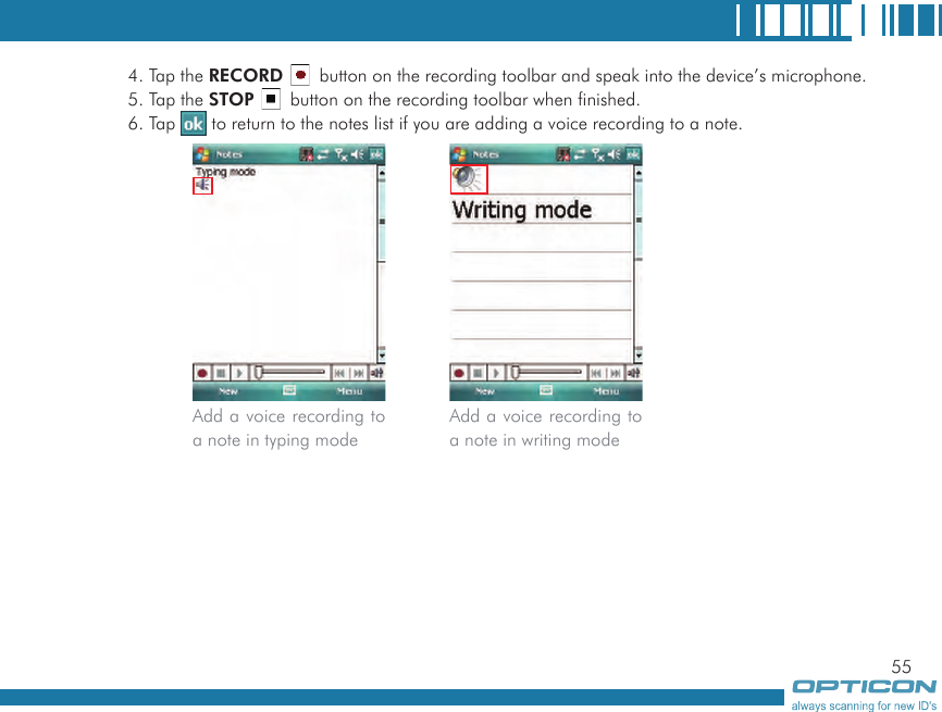 554. Tap the RECORD   button on the recording toolbar and speak into the device’s microphone.5. Tap the STOP   button on the recording toolbar when finished.6. Tap   to return to the notes list if you are adding a voice recording to a note.            Add a voice recording to a note in typing modeAdd a voice recording to a note in writing mode