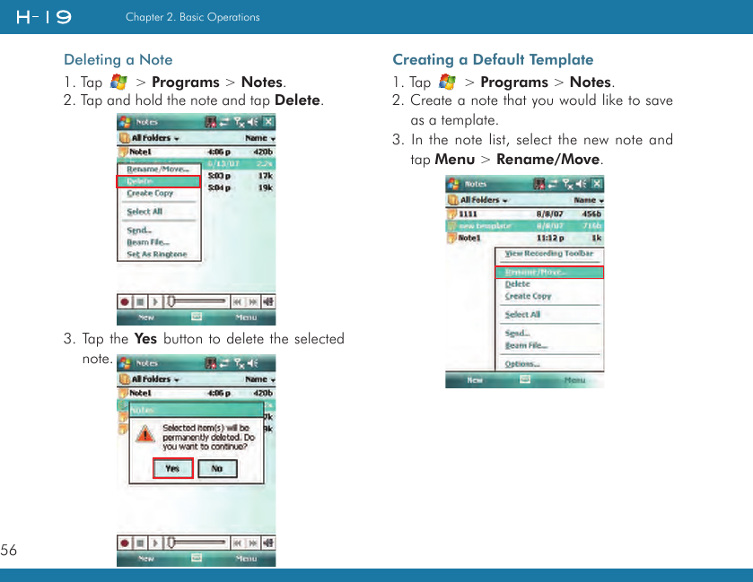 56Chapter 2. Basic OperationsDeleting a Note1. Tap   &gt; Programs &gt; Notes.2. Tap and hold the note and tap Delete.3. Tap the Yes button to delete the selected note.Creating a Default Template1. Tap   &gt; Programs &gt; Notes.2. Create a note that you would like to save as a template.3. In the note list, select the new note and tap Menu &gt; Rename/Move.