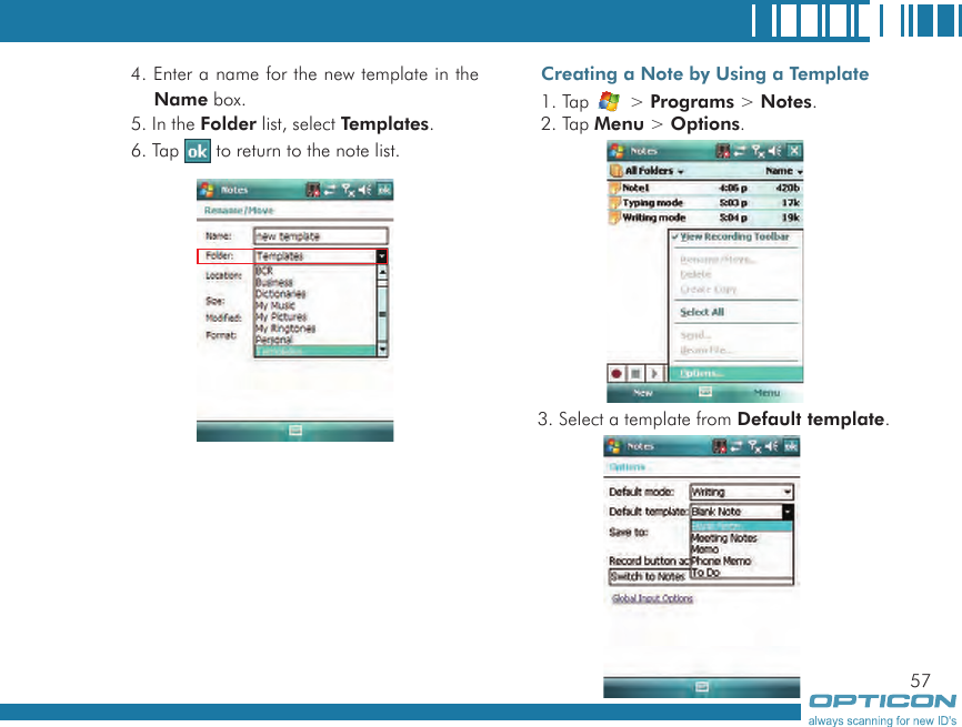 574. Enter a name for the new template in the Name box.5. In the Folder list, select Templates.6. Tap   to return to the note list.Creating a Note by Using a Template1. Tap   &gt; Programs &gt; Notes.2. Tap Menu &gt; Options.3. Select a template from Default template.