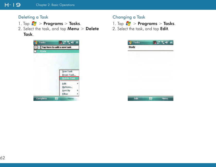 62Chapter 2. Basic OperationsDeleting a Task1. Tap   &gt; Programs &gt; Tasks.2. Select the task, and tap Menu &gt; Delete Task.Changing a Task1. Tap   &gt; Programs &gt; Tasks.2. Select the task, and tap Edit.