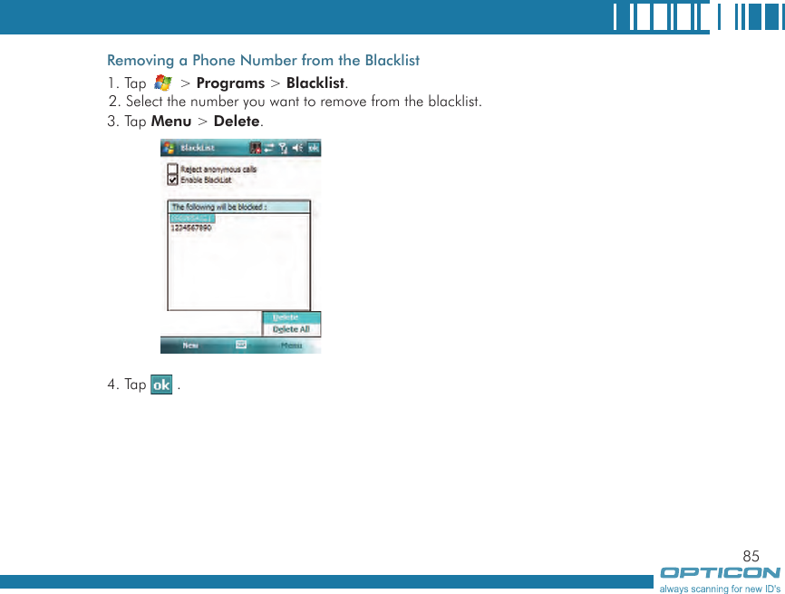 85Removing a Phone Number from the Blacklist1. Tap   &gt; Programs &gt; Blacklist.2. Select the number you want to remove from the blacklist.3. Tap Menu &gt; Delete.4. Tap   .