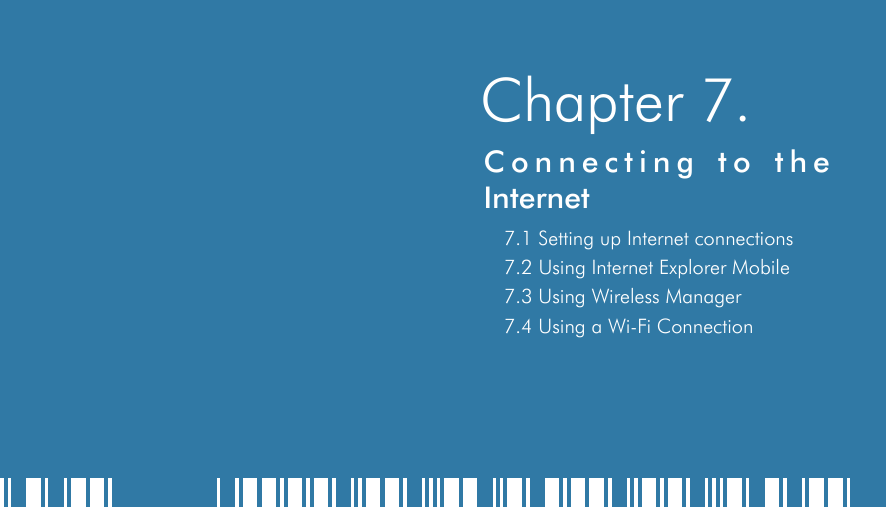    Chapter 7.C o n n e c t i n g   t o   t h e Internet7.1 Setting up Internet connections 7.2 Using Internet Explorer Mobile7.3 Using Wireless Manager7.4 Using a Wi-Fi Connection