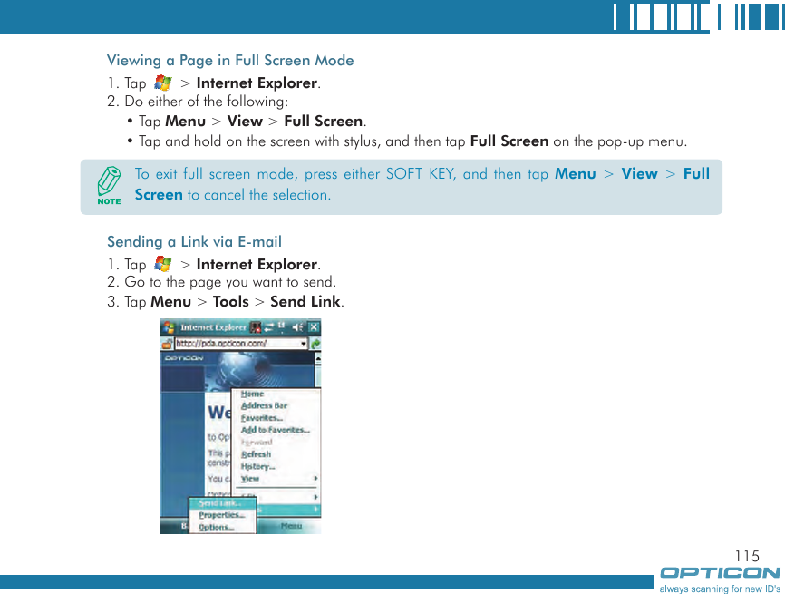 115Viewing a Page in Full Screen Mode1. Tap   &gt; Internet Explorer.2. Do either of the following:• Tap Menu &gt; View &gt; Full Screen.• Tap and hold on the screen with stylus, and then tap Full Screen on the pop-up menu.Sending a Link via E-mail1. Tap   &gt; Internet Explorer.2. Go to the page you want to send.3. Tap Menu &gt; Tools &gt; Send Link.To exit full screen mode, press either SOFT KEY, and then tap Menu &gt; View &gt; Full Screen to cancel the selection.