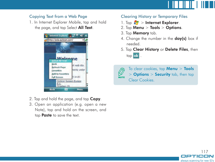 117Copying Text from a Web Page1. In Internet Explorer Mobile, tap and hold the page, and tap Select All Text.2. Tap and hold the page, and tap Copy.3. Open an application (e.g. open a new Note), tap and hold on the screen, and tap Paste to save the text.Clearing History or Temporary Files1. Tap   &gt; Internet Explorer.2. Tap Menu &gt; Tools &gt; Options.3. Tap Memory tab.4. Change the number in the day(s) box if needed.5. Tap Clear History or Delete Files, then tap   .To clear cookies, tap Menu &gt; Tools &gt; Options &gt; Security tab, then tap Clear Cookies.