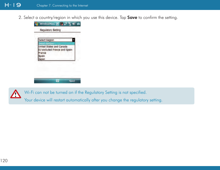 120Chapter 7. Connecting to the Internet2. Select a country/region in which you use this device. Tap Save to confirm the setting.Wi-Fi can not be turned on if the Regulatory Setting is not specified.Your device will restart automatically after you change the regulatory setting.