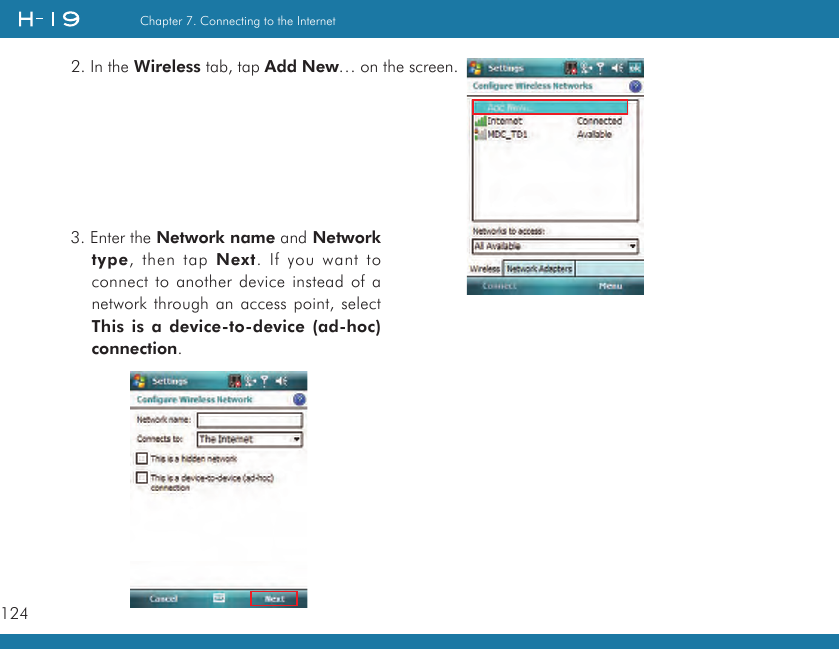 124Chapter 7. Connecting to the Internet2. In the Wireless tab, tap Add New… on the screen.3. Enter the Network name and Network type, then tap Next. If you want to connect to another device instead of a network through an access point, select This is a device-to-device (ad-hoc) connection.