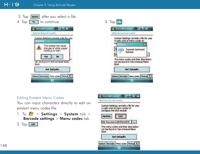 148Chapter 9. Using Barcode Reader 3. Tap   after you select a file.4. Tap   to continue.Editing Existent Menu CodesYou can input characters directly to edit an existent menu codes file.1.  Ta   &gt;  Settings &gt;  System tab &gt; Barcode settings &gt; Menu codes tab.2. Tap   .5. Tap   .