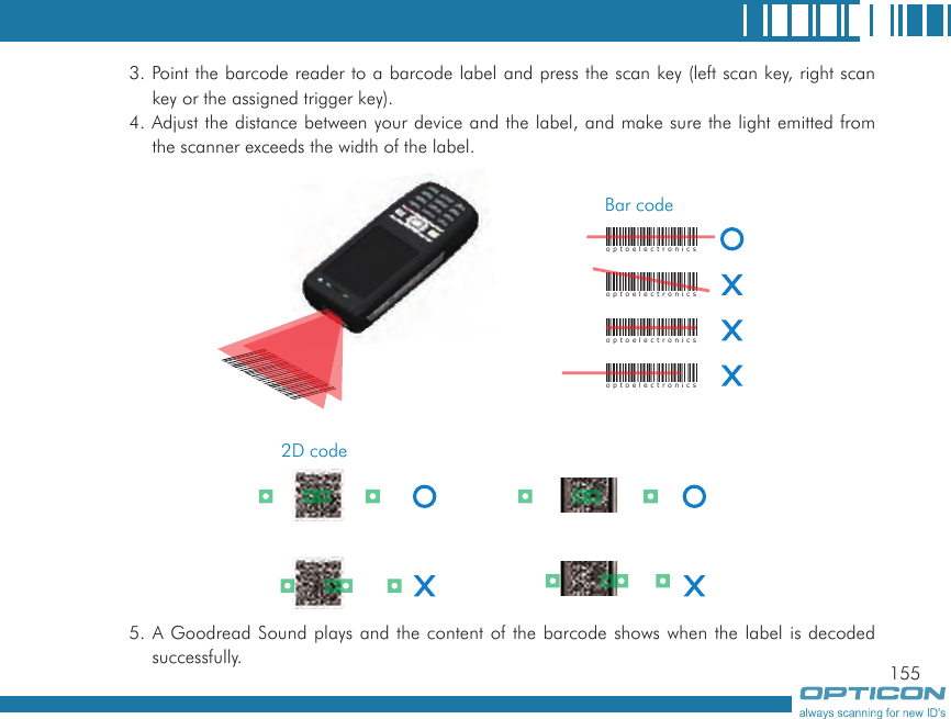 1553. Point the barcode reader to a barcode label and press the scan key (left scan key, right scan key or the assigned trigger key).4. Adjust the distance between your device and the label, and make sure the light emitted from the scanner exceeds the width of the label.5. A Goodread Sound plays and the content of the barcode shows when the label is decoded successfully.optoelectronicsoptoelectronicsoptoelectronicsoptoelectronicsoptoelectronicsoptoelectronicsoptoelectronicsoptoelectronicsBar code2D code