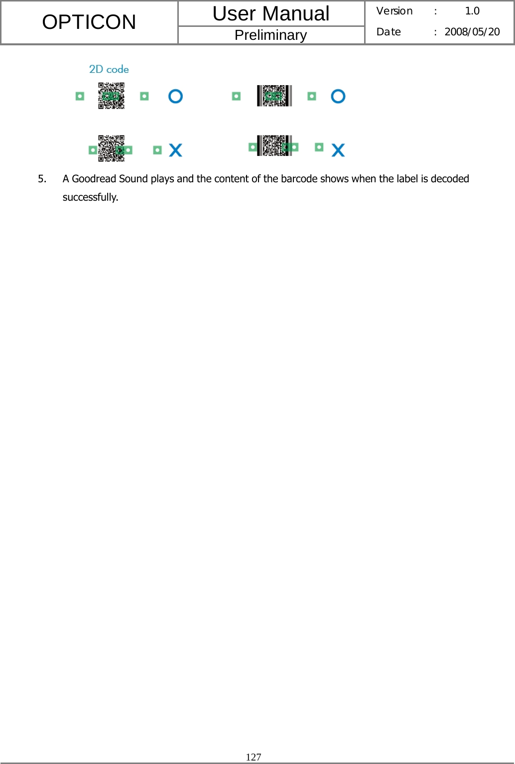 User Manual OPTICON Preliminary Version :  1.0 Date : 2008/05/20  127   5. A Goodread Sound plays and the content of the barcode shows when the label is decoded successfully. 