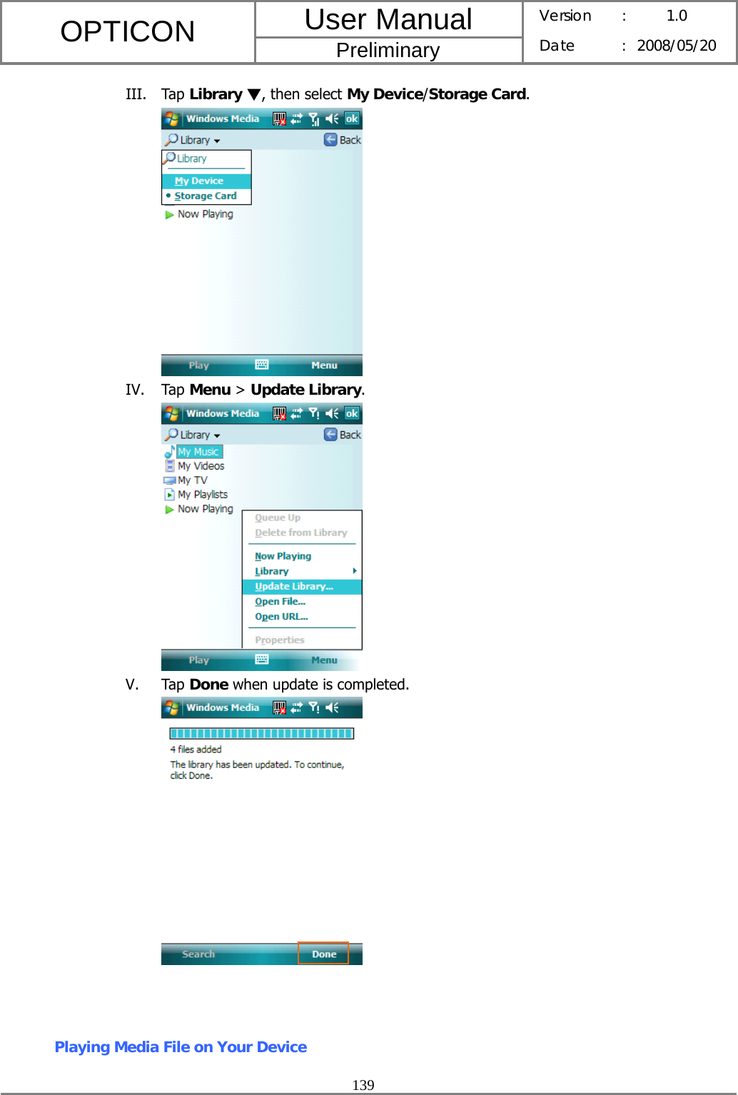User Manual OPTICON Preliminary Version :  1.0 Date : 2008/05/20  139  III. Tap Library ▼, then select My Device/Storage Card.  IV. Tap Menu &gt; Update Library.  V. Tap Done when update is completed.   Playing Media File on Your Device 