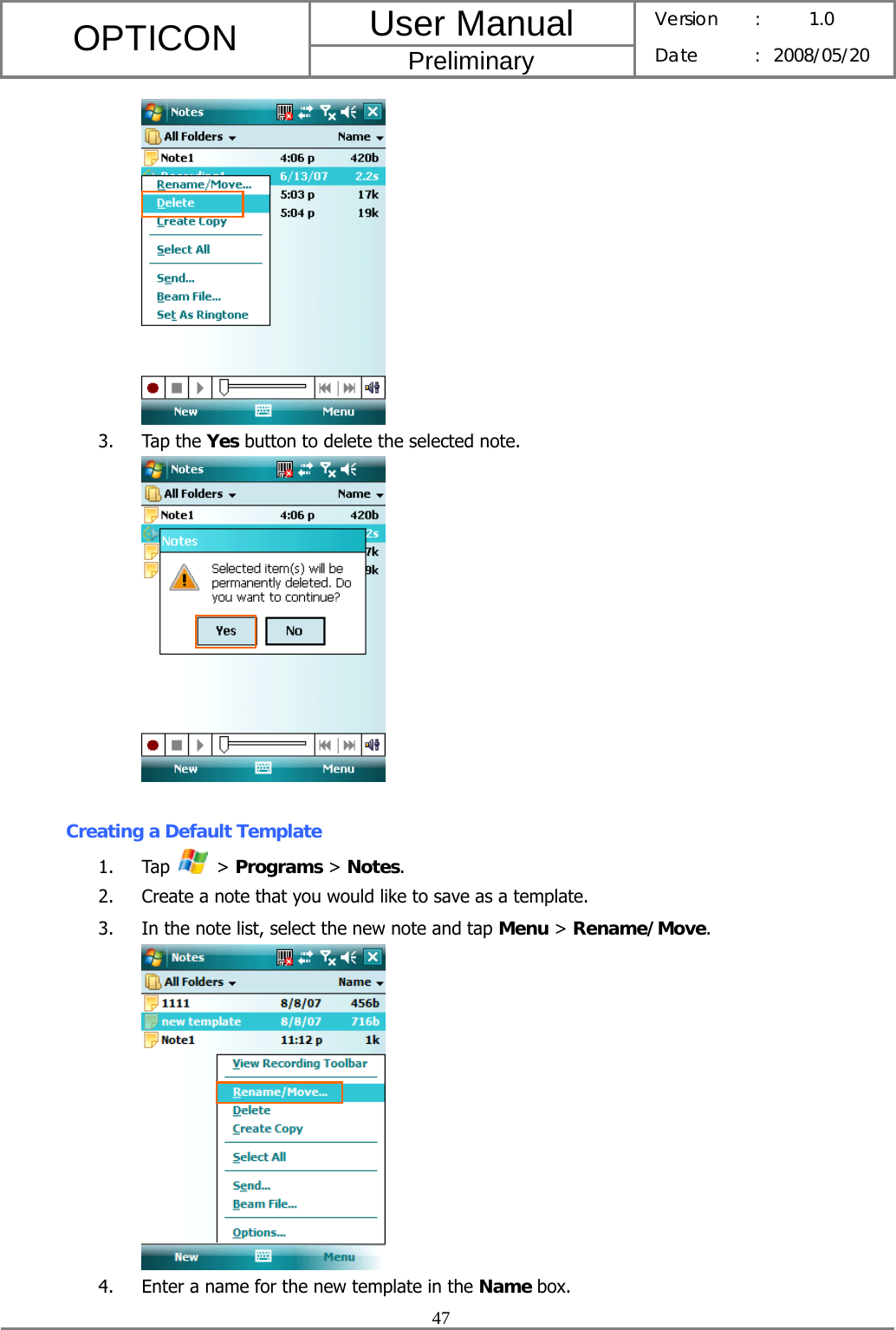 User Manual OPTICON Preliminary Version :  1.0 Date : 2008/05/20  47   3. Tap the Yes button to delete the selected note.   Creating a Default Template 1. Tap   &gt; Programs &gt; Notes. 2. Create a note that you would like to save as a template. 3. In the note list, select the new note and tap Menu &gt; Rename/Move.  4. Enter a name for the new template in the Name box. 