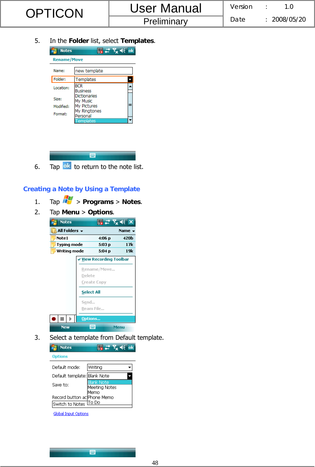 User Manual OPTICON Preliminary Version :  1.0 Date : 2008/05/20  48  5. In the Folder list, select Templates.  6. Tap   to return to the note list.  Creating a Note by Using a Template 1. Tap   &gt; Programs &gt; Notes. 2. Tap Menu &gt; Options.  3. Select a template from Default template.  