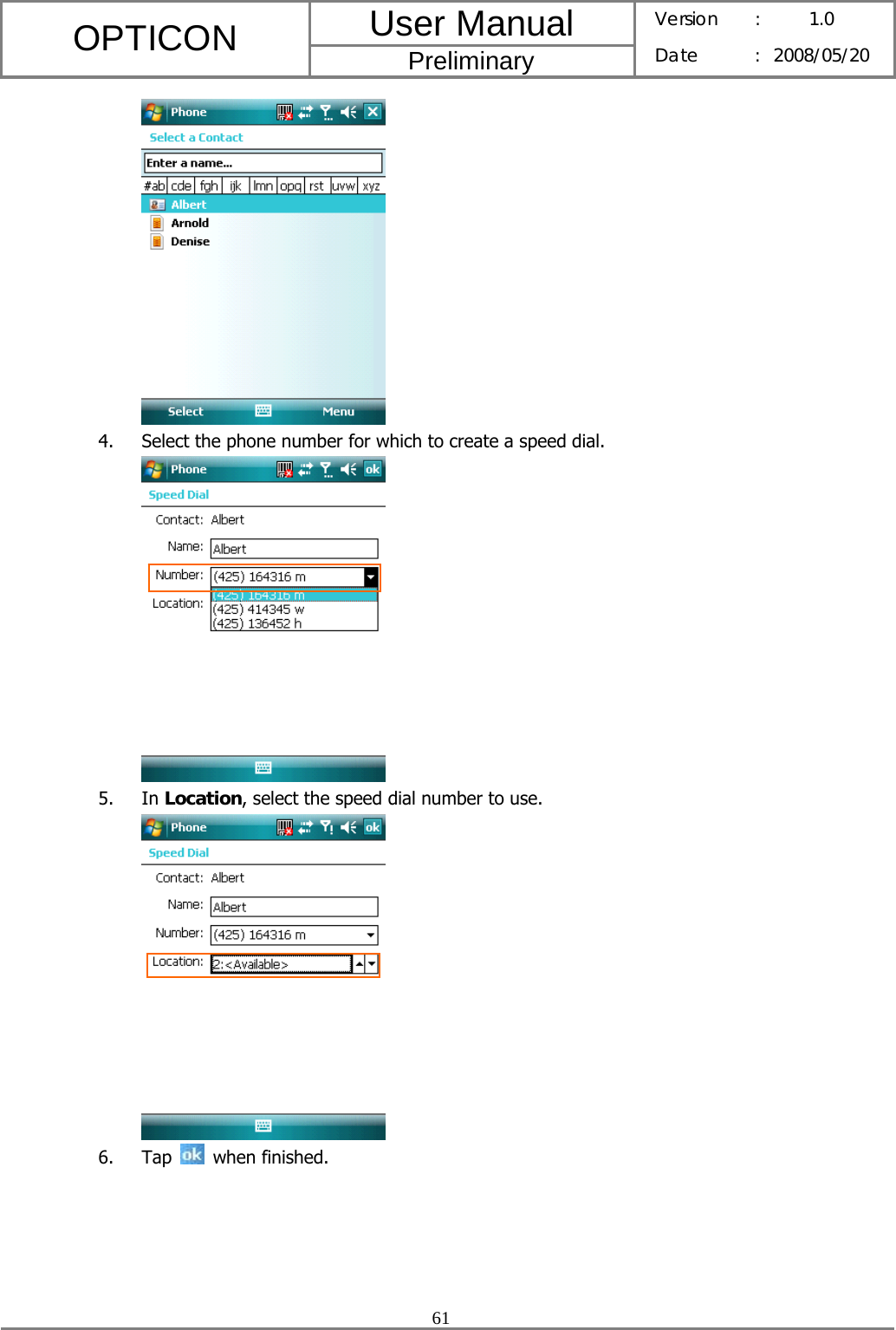 User Manual OPTICON Preliminary Version :  1.0 Date : 2008/05/20  61   4. Select the phone number for which to create a speed dial.  5. In Location, select the speed dial number to use.  6. Tap   when finished.     