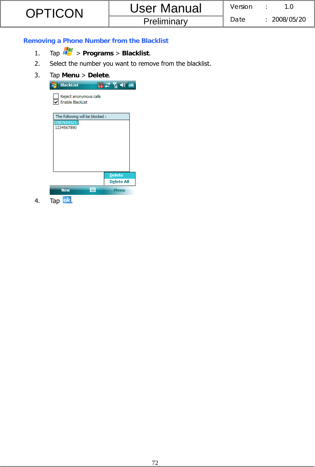 User Manual OPTICON Preliminary Version :  1.0 Date : 2008/05/20  72  Removing a Phone Number from the Blacklist 1. Tap   &gt; Programs &gt; Blacklist. 2. Select the number you want to remove from the blacklist. 3. Tap Menu &gt; Delete.  4. Tap  .  