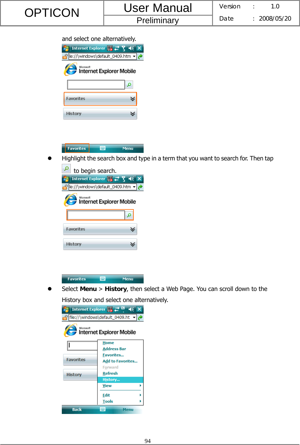 User Manual OPTICON Preliminary Version :  1.0 Date : 2008/05/20  94  and select one alternatively.  z Highlight the search box and type in a term that you want to search for. Then tap   to begin search.  z Select Menu &gt; History, then select a Web Page. You can scroll down to the History box and select one alternatively.    