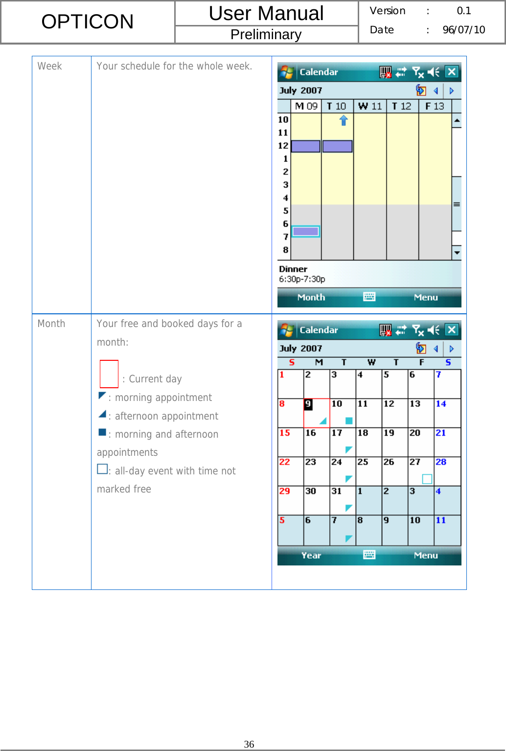 User Manual OPTICON Preliminary Version :  0.1 Date : 96/07/10  36  Week  Your schedule for the whole week.  Month  Your free and booked days for a month:              : Current day : morning appointment : afternoon appointment : morning and afternoon appointments : all-day event with time not marked free  