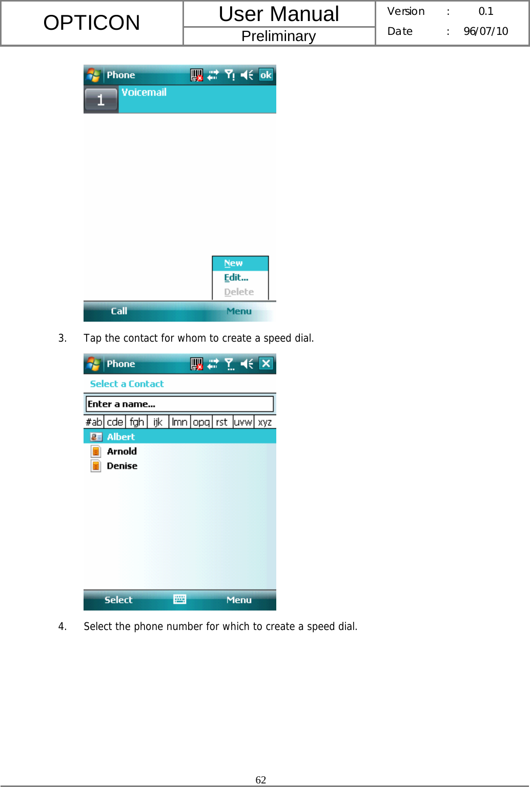 User Manual OPTICON Preliminary Version :  0.1 Date : 96/07/10  62   3. Tap the contact for whom to create a speed dial.  4. Select the phone number for which to create a speed dial. 