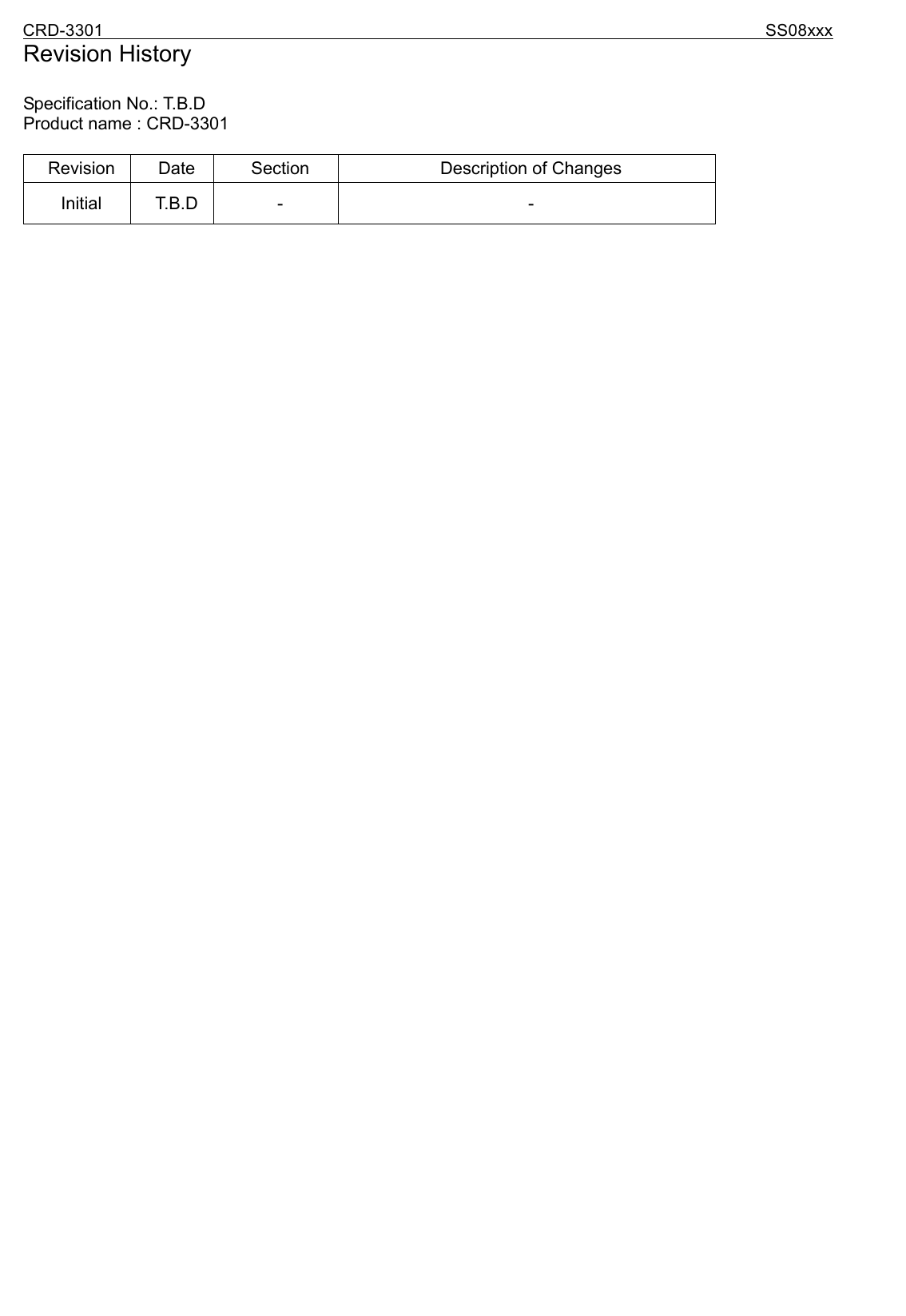 CRD-3301                                                                           SS08xxx  Revision History  Specification No.: T.B.D Product name : CRD-3301  Revision  Date  Section  Description of Changes Initial T.B.D  -  -       