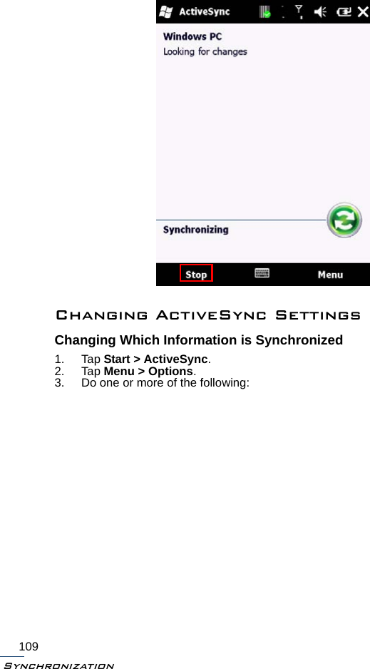 Synchronization109Changing ActiveSync SettingsChanging Which Information is Synchronized1. Tap Start &gt; ActiveSync.2. Tap Menu &gt; Options.3. Do one or more of the following: