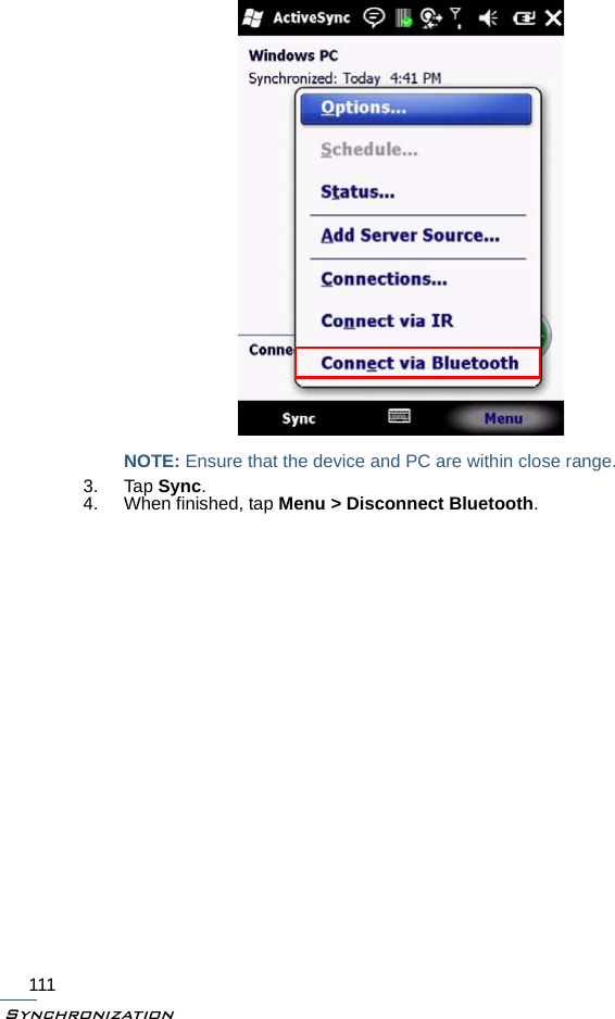 Synchronization111NOTE: Ensure that the device and PC are within close range.3. Tap Sync.4. When finished, tap Menu &gt; Disconnect Bluetooth.