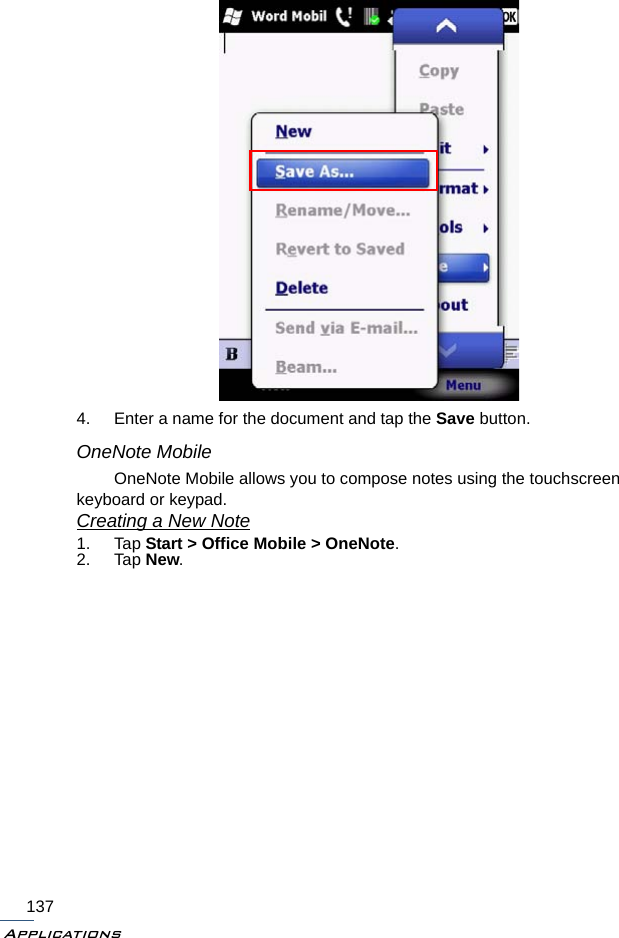 Applications1374. Enter a name for the document and tap the Save button.OneNote MobileOneNote Mobile allows you to compose notes using the touchscreen keyboard or keypad.Creating a New Note1. Tap Start &gt; Office Mobile &gt; OneNote.2. Tap New.