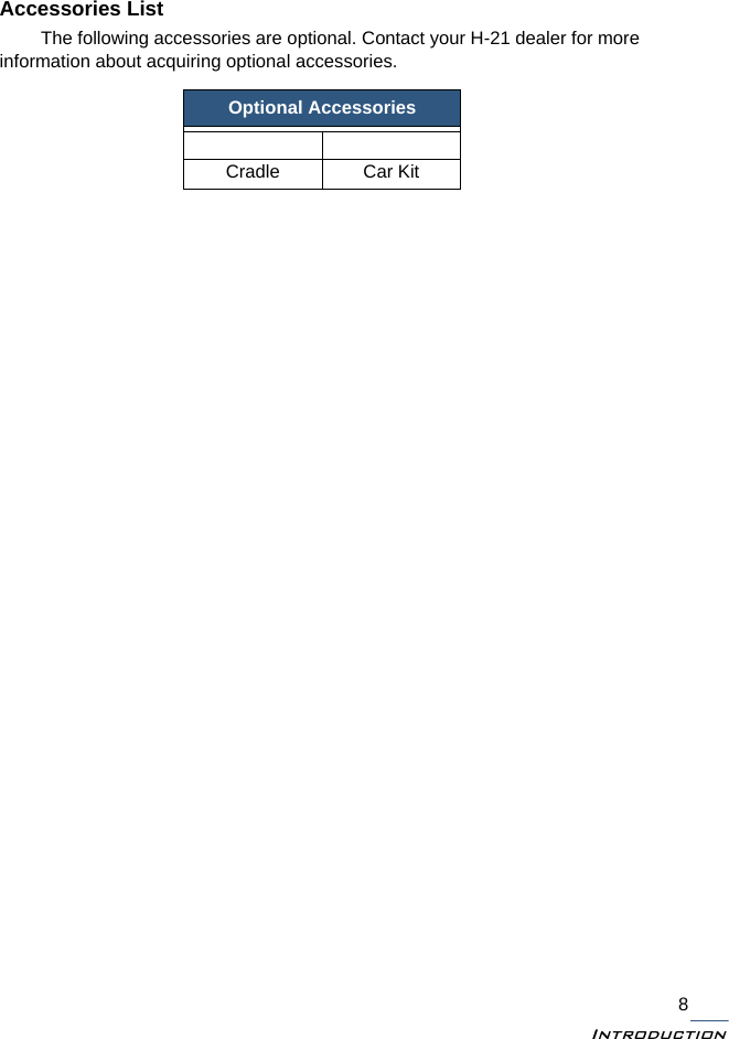 Introduction8Accessories ListThe following accessories are optional. Contact your H-21 dealer for more information about acquiring optional accessories.Optional AccessoriesCradle Car Kit