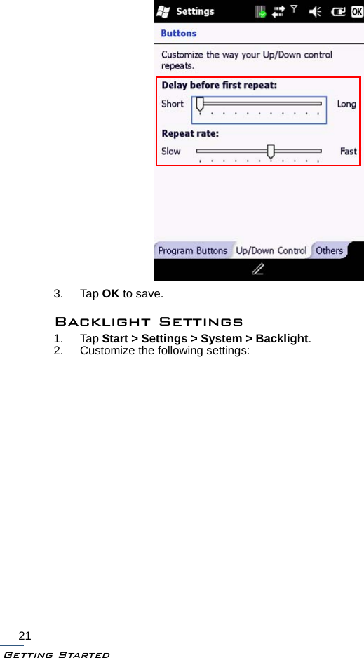 Getting Started213. Tap OK to save.Backlight Settings1. Tap Start &gt; Settings &gt; System &gt; Backlight.2. Customize the following settings: