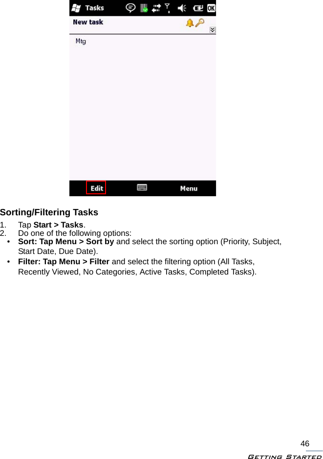Getting Started46Sorting/Filtering Tasks1. Tap Start &gt; Tasks.2. Do one of the following options:•Sort: Tap Menu &gt; Sort by and select the sorting option (Priority, Subject, Start Date, Due Date).•Filter: Tap Menu &gt; Filter and select the filtering option (All Tasks, Recently Viewed, No Categories, Active Tasks, Completed Tasks).