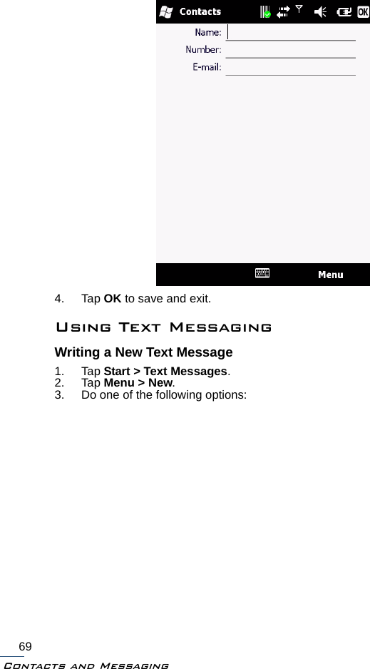 Contacts and Messaging694. Tap OK to save and exit.Using Text MessagingWriting a New Text Message1. Tap Start &gt; Text Messages.2. Tap Menu &gt; New.3. Do one of the following options: