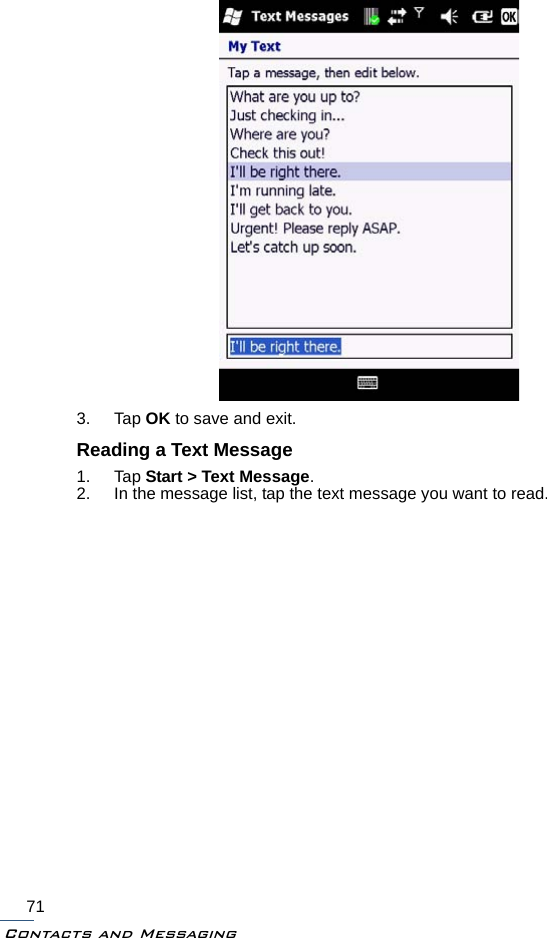 Contacts and Messaging713. Tap OK to save and exit.Reading a Text Message1. Tap Start &gt; Text Message.2. In the message list, tap the text message you want to read.