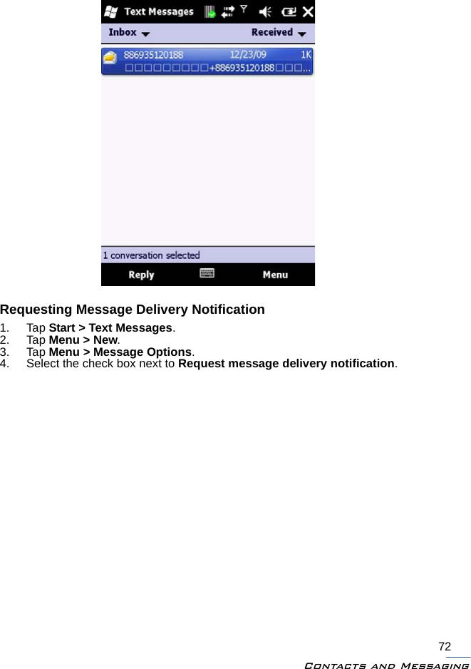 Contacts and Messaging72Requesting Message Delivery Notification1. Tap Start &gt; Text Messages.2. Tap Menu &gt; New.3. Tap Menu &gt; Message Options.4. Select the check box next to Request message delivery notification.