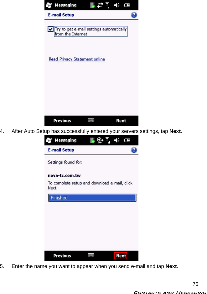 Contacts and Messaging764. After Auto Setup has successfully entered your servers settings, tap Next.5. Enter the name you want to appear when you send e-mail and tap Next.