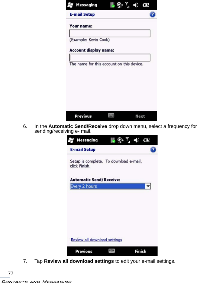 Contacts and Messaging776. In the Automatic Send/Receive drop down menu, select a frequency for sending/receiving e- mail. 7. Tap Review all download settings to edit your e-mail settings. 