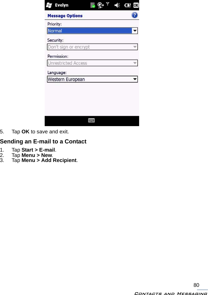 Contacts and Messaging805. Tap OK to save and exit.Sending an E-mail to a Contact1. Tap Start &gt; E-mail.2. Tap Menu &gt; New.3. Tap Menu &gt; Add Recipient.