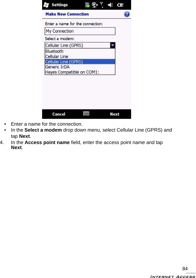 Internet Access84• Enter a name for the connection.•In the Select a modem drop down menu, select Cellular Line (GPRS) and tap Next.4. In the Access point name field, enter the access point name and tap Next.