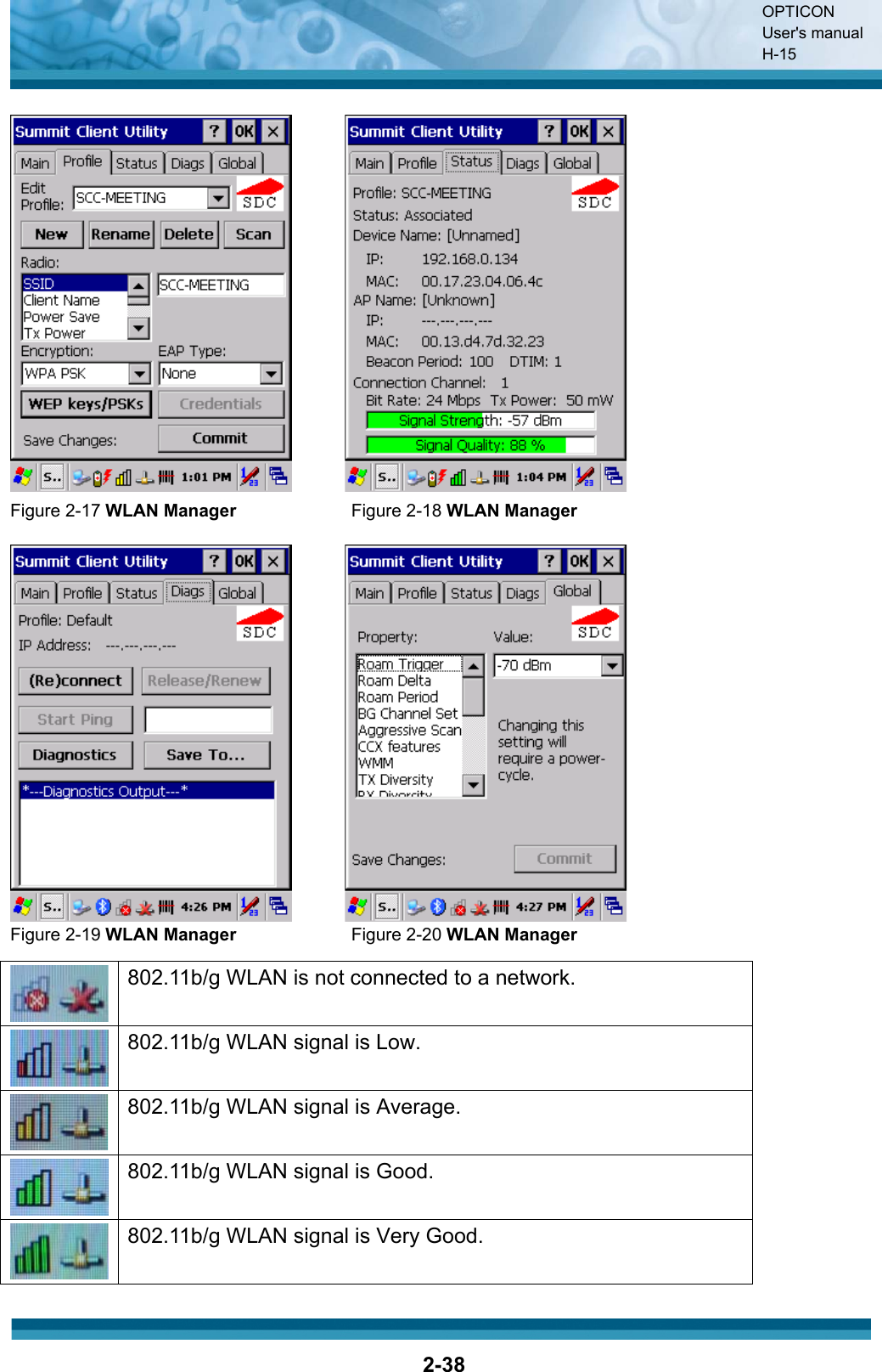 OPTICON User&apos;s manual H-152-38Figure 2-17 WLAN Manager             Figure 2-18 WLAN ManagerFigure 2-19 WLAN Manager             Figure 2-20 WLAN Manager802.11b/g WLAN is not connected to a network. 802.11b/g WLAN signal is Low. 802.11b/g WLAN signal is Average. 802.11b/g WLAN signal is Good. 802.11b/g WLAN signal is Very Good. 