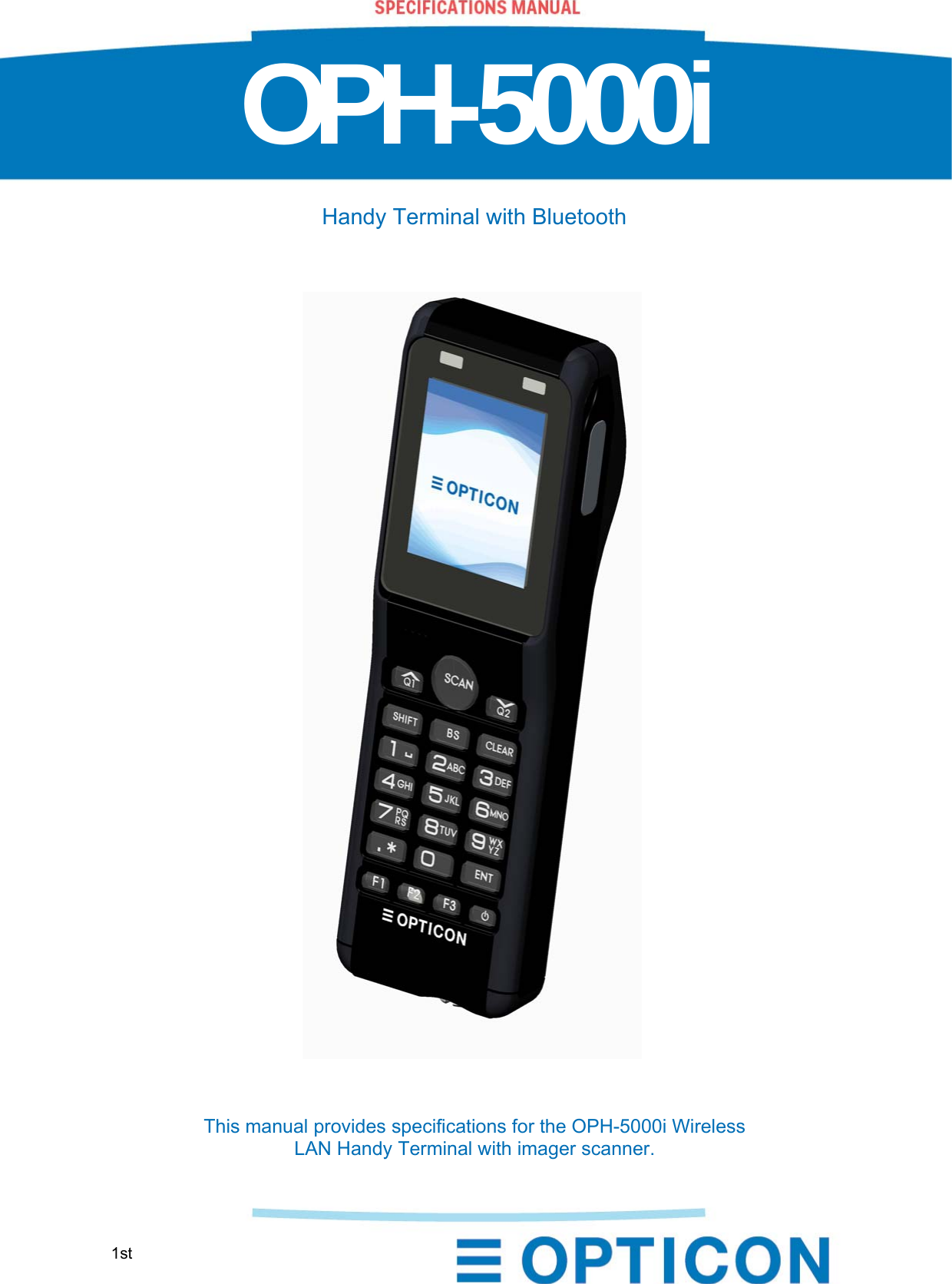  OPH-5000i 1st  1    OPH-5000i Handy Terminal with Bluetooth This manual provides specifications for the OPH-5000i Wireless LAN Handy Terminal with imager scanner.                             1st 