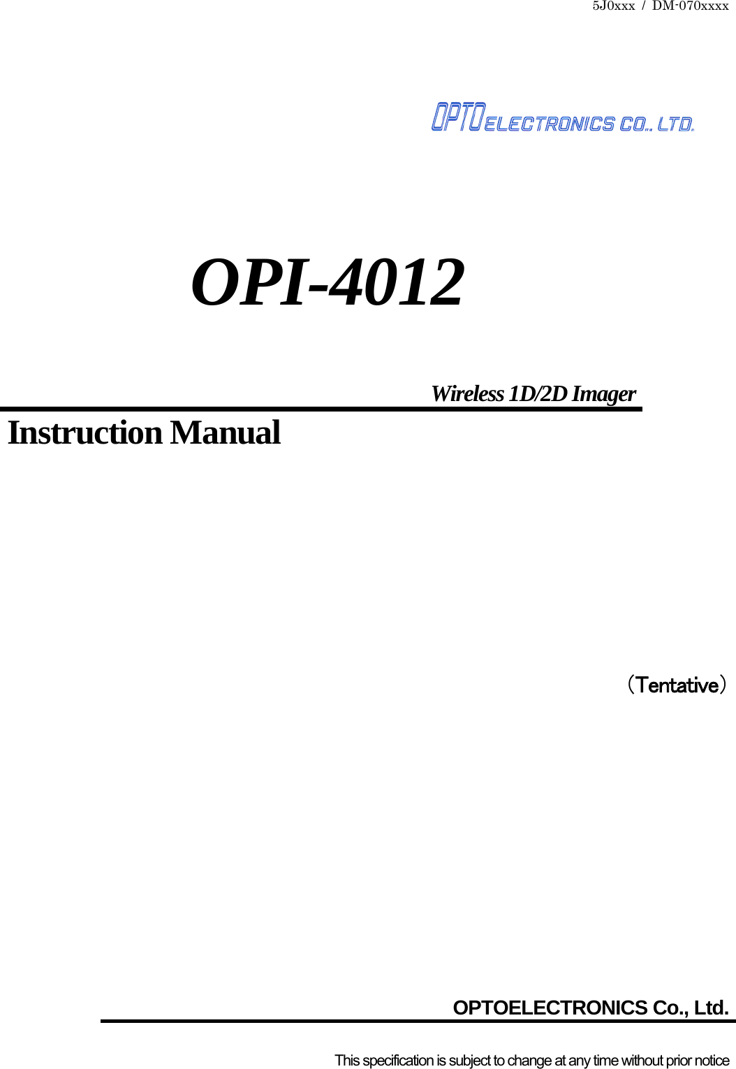 5J0xxx / DM-070xxxx                   （Tentative）           OPTOELECTRONICS Co., Ltd.This specification is subject to change at any time without prior notice      OPI-4012  Wireless 1D/2D Imager Instruction Manual 